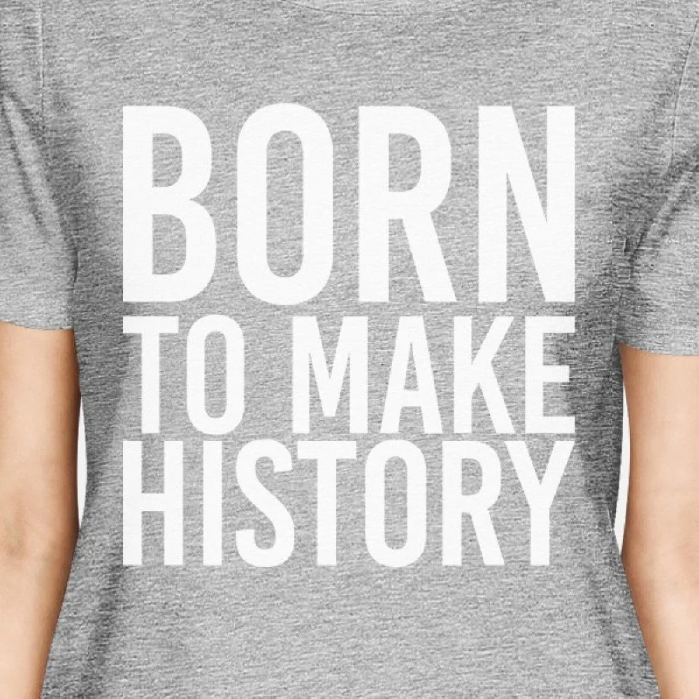 Born To Make History Woman's Heather Grey Top Cute Short Sleeve Tees