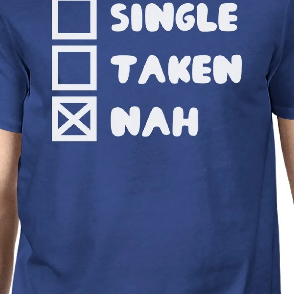 Single Taken Nah Mens Blue Tshirt Funny Saying Gift Ideas Birthdays